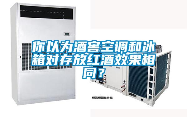 你以為酒窖空調和冰箱對存放紅酒效果相同？
