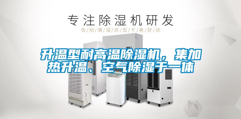 升溫型耐高溫除濕機，集加熱升溫、空氣除濕于一體