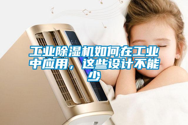 工業(yè)除濕機(jī)如何在工業(yè)中應(yīng)用，這些設(shè)計(jì)不能少