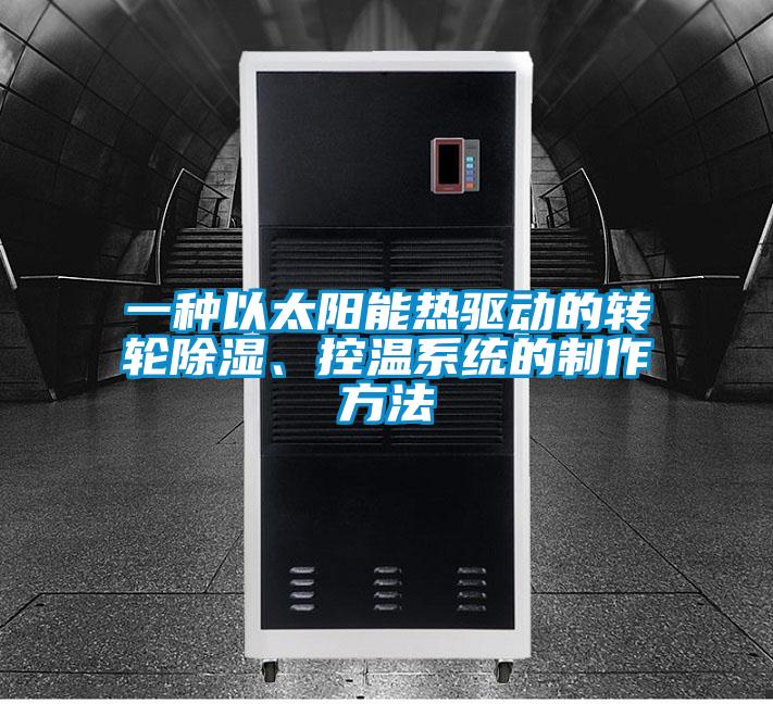 一種以太陽能熱驅動的轉輪除濕、控溫系統的制作方法