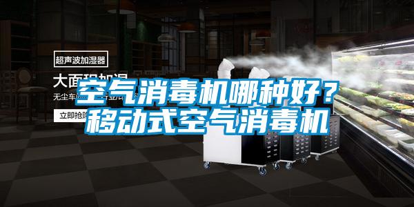空氣消毒機(jī)哪種好？移動式空氣消毒機(jī)