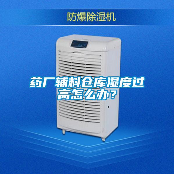 藥廠輔料倉庫濕度過高怎么辦？