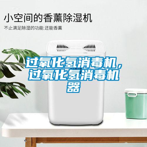 過氧化氫消毒機，過氧化氫消毒機器