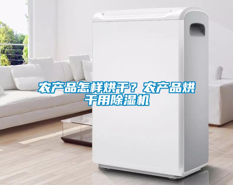農(nóng)產(chǎn)品怎樣烘干？農(nóng)產(chǎn)品烘干用除濕機