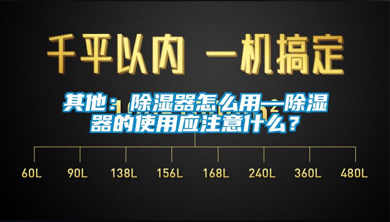 其他：除濕器怎么用—除濕器的使用應(yīng)注意什么？