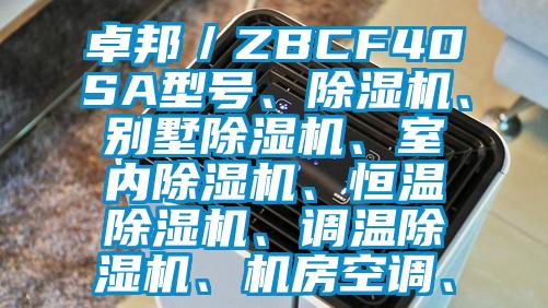 卓邦／ZBCF40SA型號、除濕機、別墅除濕機、室內(nèi)除濕機、恒溫除濕機、調(diào)溫除濕機、機房空調(diào)、