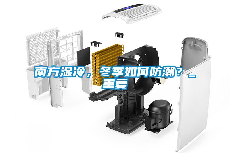 南方濕冷，冬季如何防潮？_重復(fù)