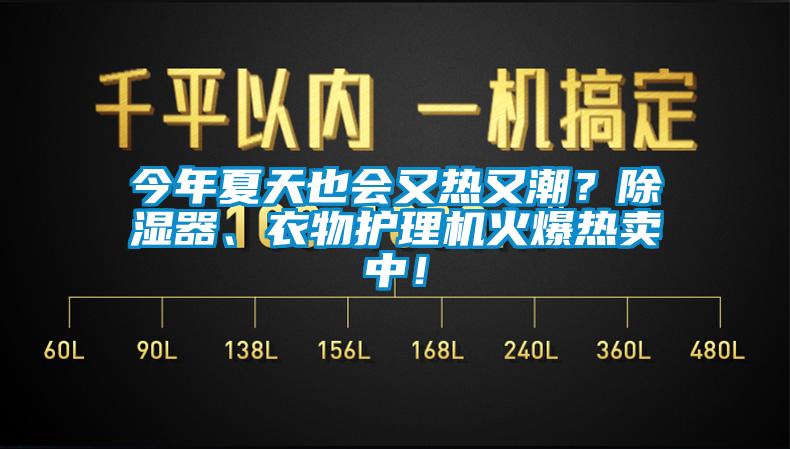 今年夏天也會又熱又潮？除濕器、衣物護(hù)理機(jī)火爆熱賣中！