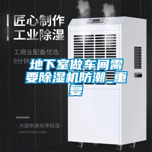 地下室做車間需要除濕機防潮_重復