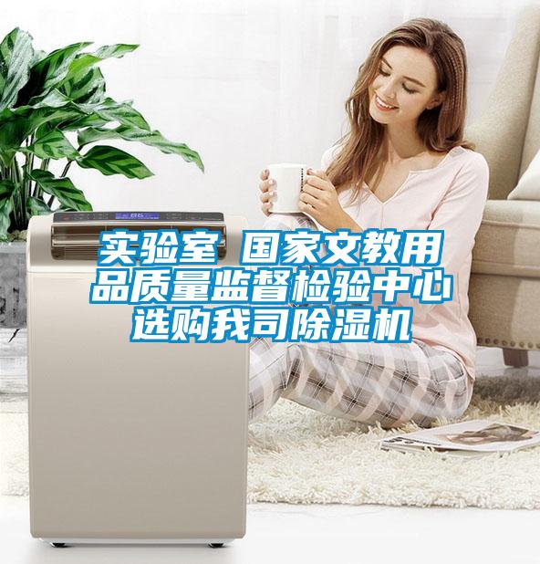 實驗室●國家文教用品質(zhì)量監(jiān)督檢驗中心選購我司除濕機(jī)