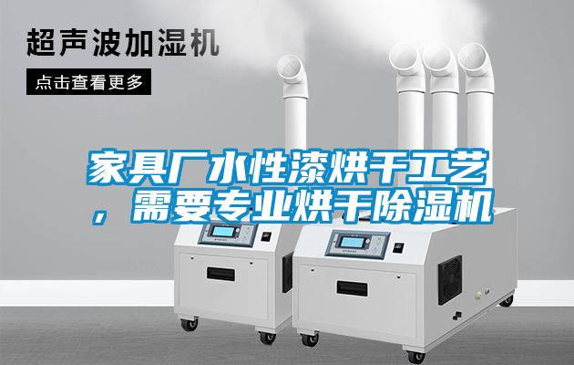 家具廠水性漆烘干工藝，需要專業烘干除濕機