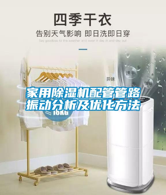 家用除濕機(jī)配管管路振動分析及優(yōu)化方法