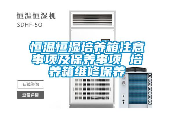 恒溫恒濕培養(yǎng)箱注意事項及保養(yǎng)事項 培養(yǎng)箱維修保養(yǎng)