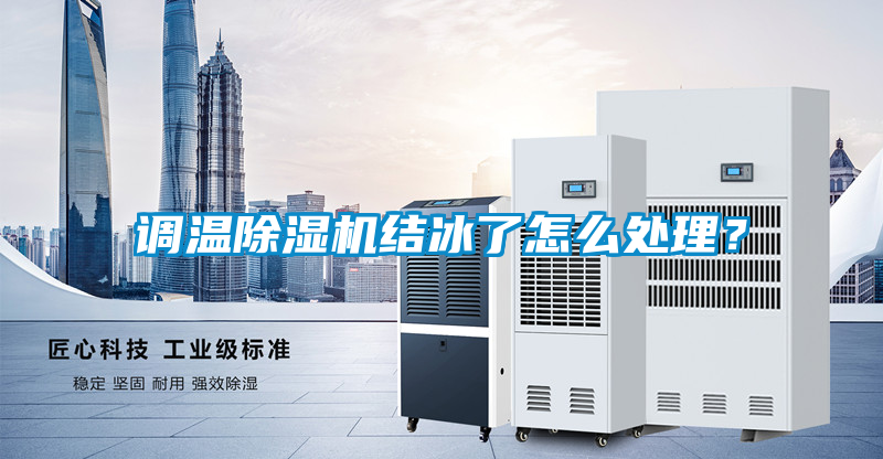 調(diào)溫除濕機結(jié)冰了怎么處理？