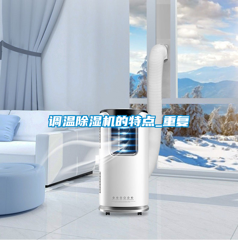 調(diào)溫除濕機的特點_重復(fù)