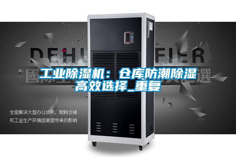 工業(yè)除濕機：倉庫防潮除濕高效選擇_重復