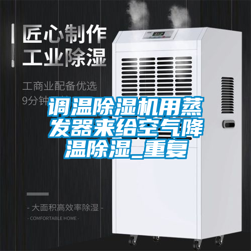 調(diào)溫除濕機用蒸發(fā)器來給空氣降溫除濕_重復