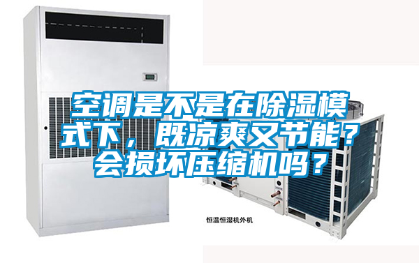 空調(diào)是不是在除濕模式下，既涼爽又節(jié)能？會(huì)損壞壓縮機(jī)嗎？