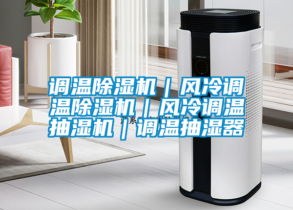 調(diào)溫除濕機｜風(fēng)冷調(diào)溫除濕機｜風(fēng)冷調(diào)溫抽濕機｜調(diào)溫抽濕器