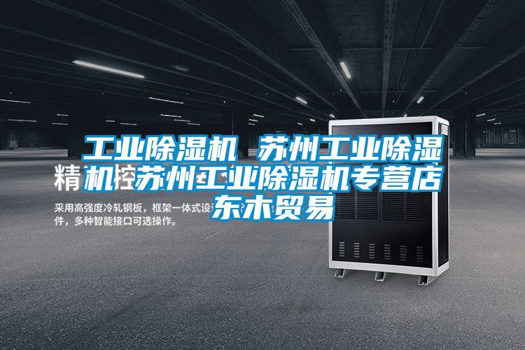 工業(yè)除濕機(jī) 蘇州工業(yè)除濕機(jī) 蘇州工業(yè)除濕機(jī)專(zhuān)營(yíng)店 東木貿(mào)易