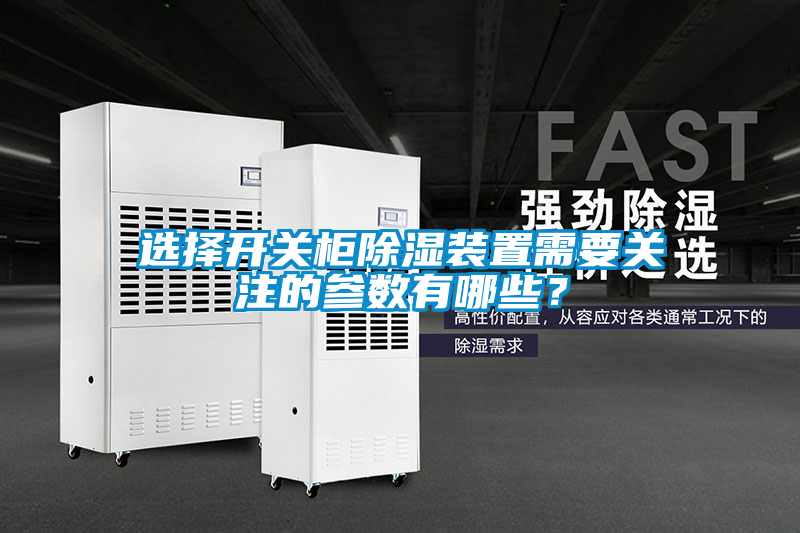 選擇開關(guān)柜除濕裝置需要關(guān)注的參數(shù)有哪些？