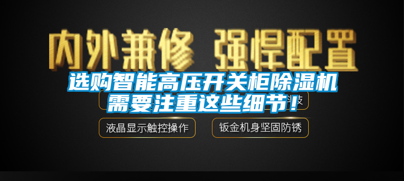 選購智能高壓開關柜除濕機需要注重這些細節！