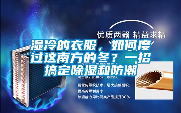 濕冷的衣服，如何度過這南方的冬？一招搞定除濕和防潮