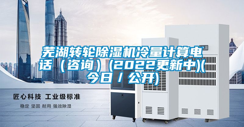 蕪湖轉輪除濕機冷量計算電話（咨詢）(2022更新中)(今日／公開)