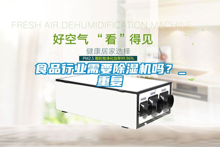 食品行業(yè)需要除濕機(jī)嗎？_重復(fù)