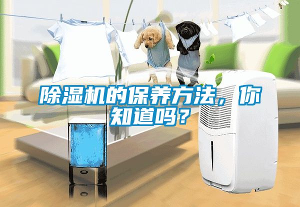 除濕機(jī)的保養(yǎng)方法，你知道嗎？