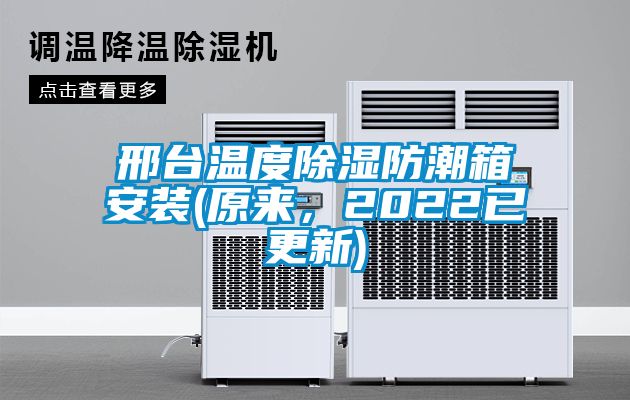 邢臺(tái)溫度除濕防潮箱安裝(原來(lái)，2022已更新)