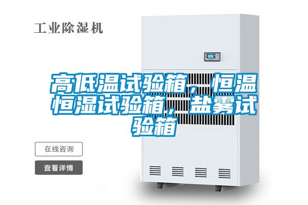 高低溫試驗(yàn)箱，恒溫恒濕試驗(yàn)箱，鹽霧試驗(yàn)箱